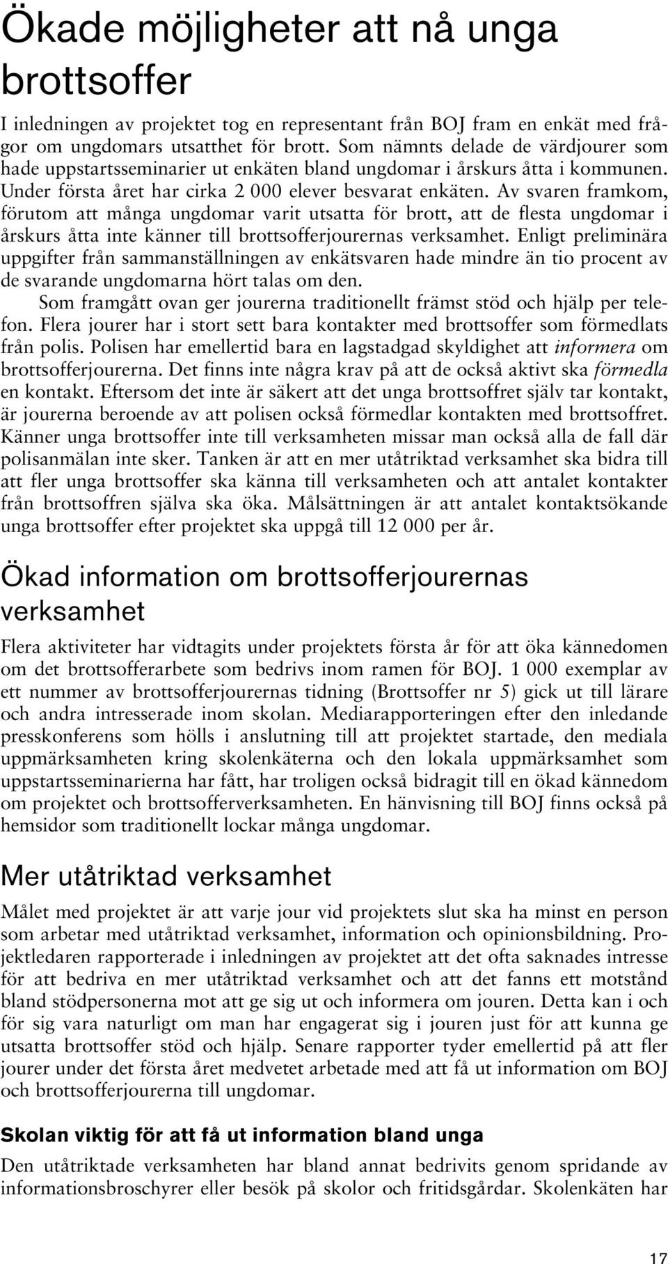 Av svaren framkom, förutom att många ungdomar varit utsatta för brott, att de flesta ungdomar i årskurs åtta inte känner till brottsofferjourernas verksamhet.