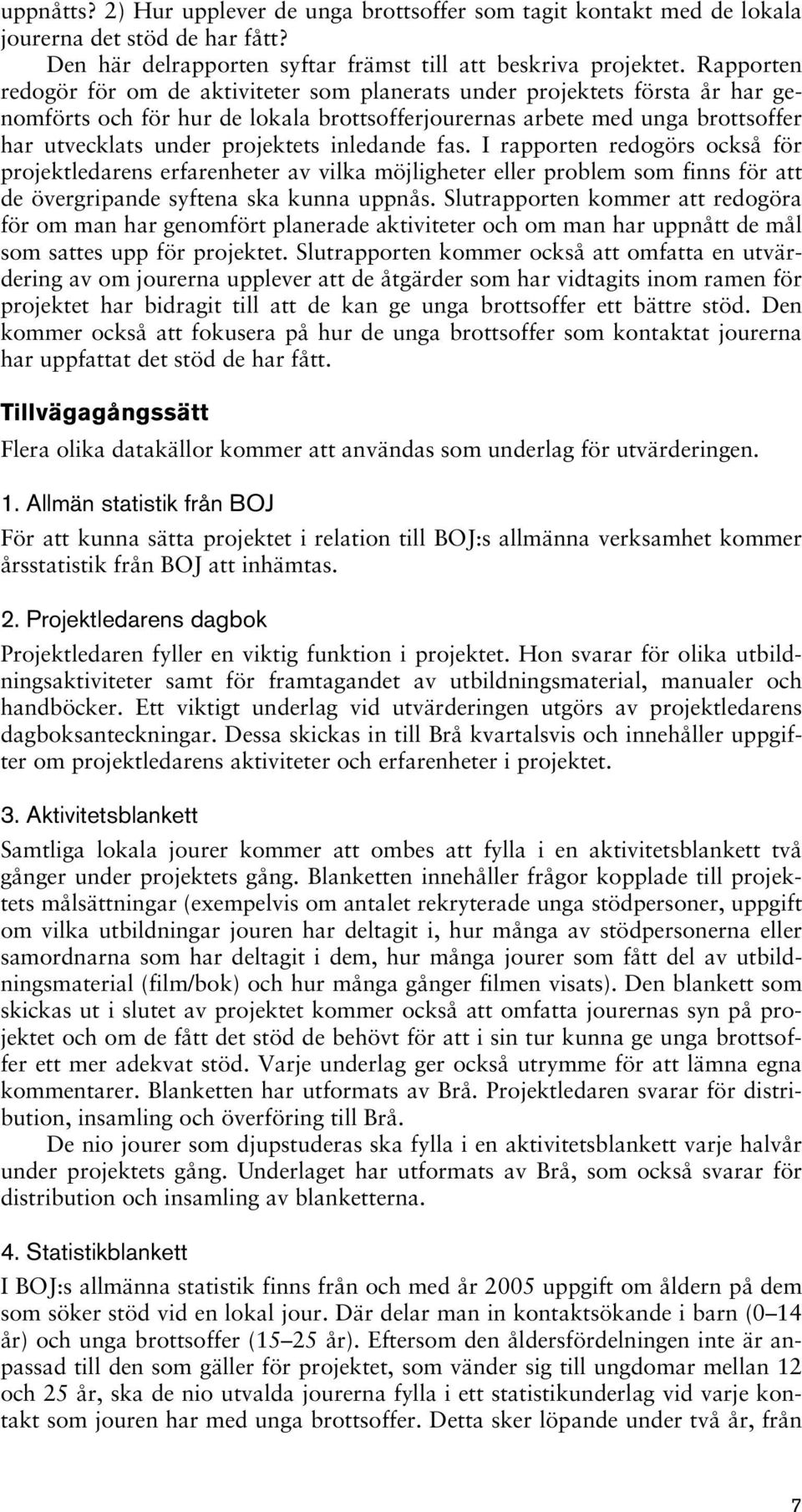 inledande fas. I rapporten redogörs också för projektledarens erfarenheter av vilka möjligheter eller problem som finns för att de övergripande syftena ska kunna uppnås.