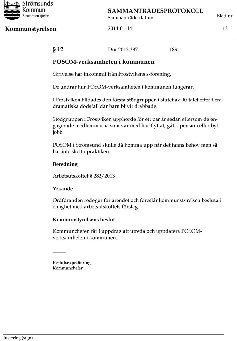 Stödgruppen i Frostviken upphörde för ett par år sedan eftersom de engagerade medlemmarna som var med har flyttat, gått i pension eller bytt jobb.