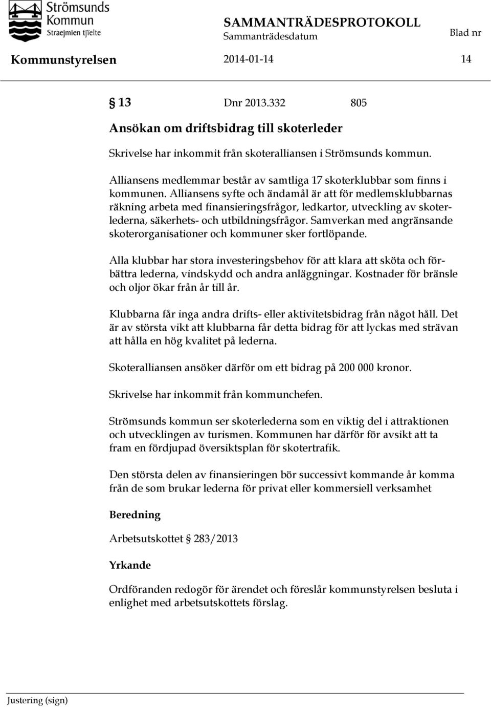 Alliansens syfte och ändamål är att för medlemsklubbarnas räkning arbeta med finansieringsfrågor, ledkartor, utveckling av skoterlederna, säkerhets- och utbildningsfrågor.