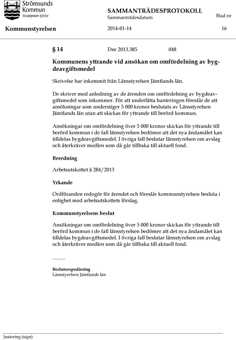 För att underlätta hanteringen föreslår de att ansökningar som understiger 5 000 kronor beslutats av Länsstyrelsen Jämtlands län utan att skickas för yttrande till berörd kommun.