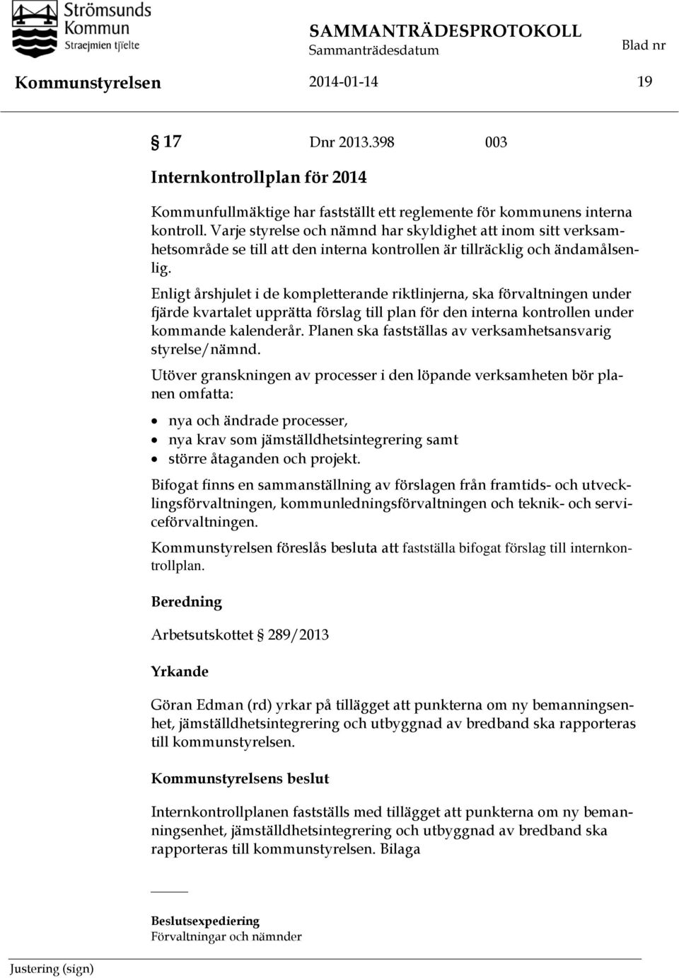 Enligt årshjulet i de kompletterande riktlinjerna, ska förvaltningen under fjärde kvartalet upprätta förslag till plan för den interna kontrollen under kommande kalenderår.