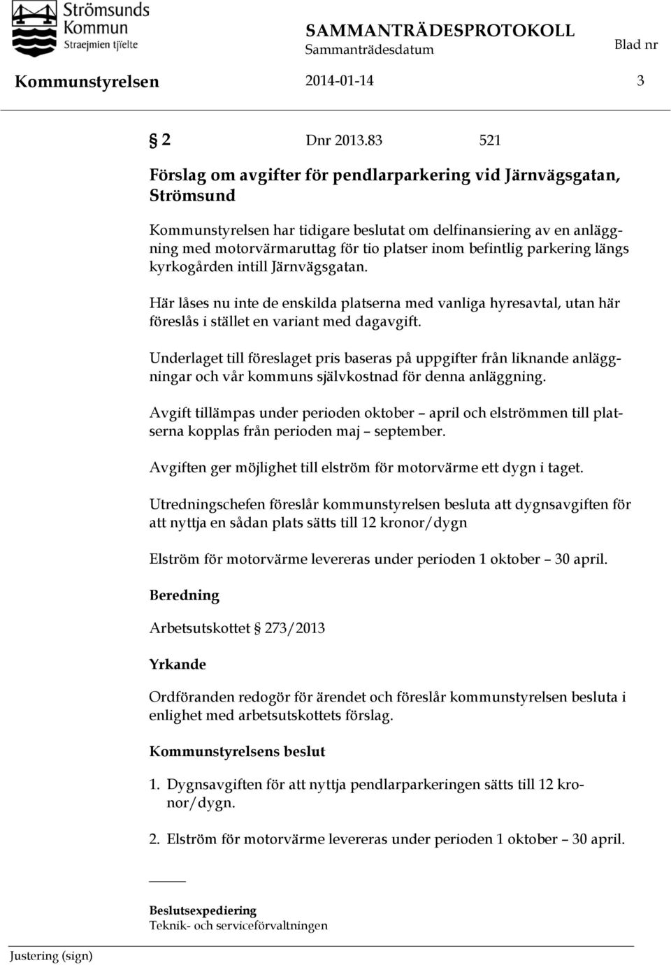 befintlig parkering längs kyrkogården intill Järnvägsgatan. Här låses nu inte de enskilda platserna med vanliga hyresavtal, utan här föreslås i stället en variant med dagavgift.