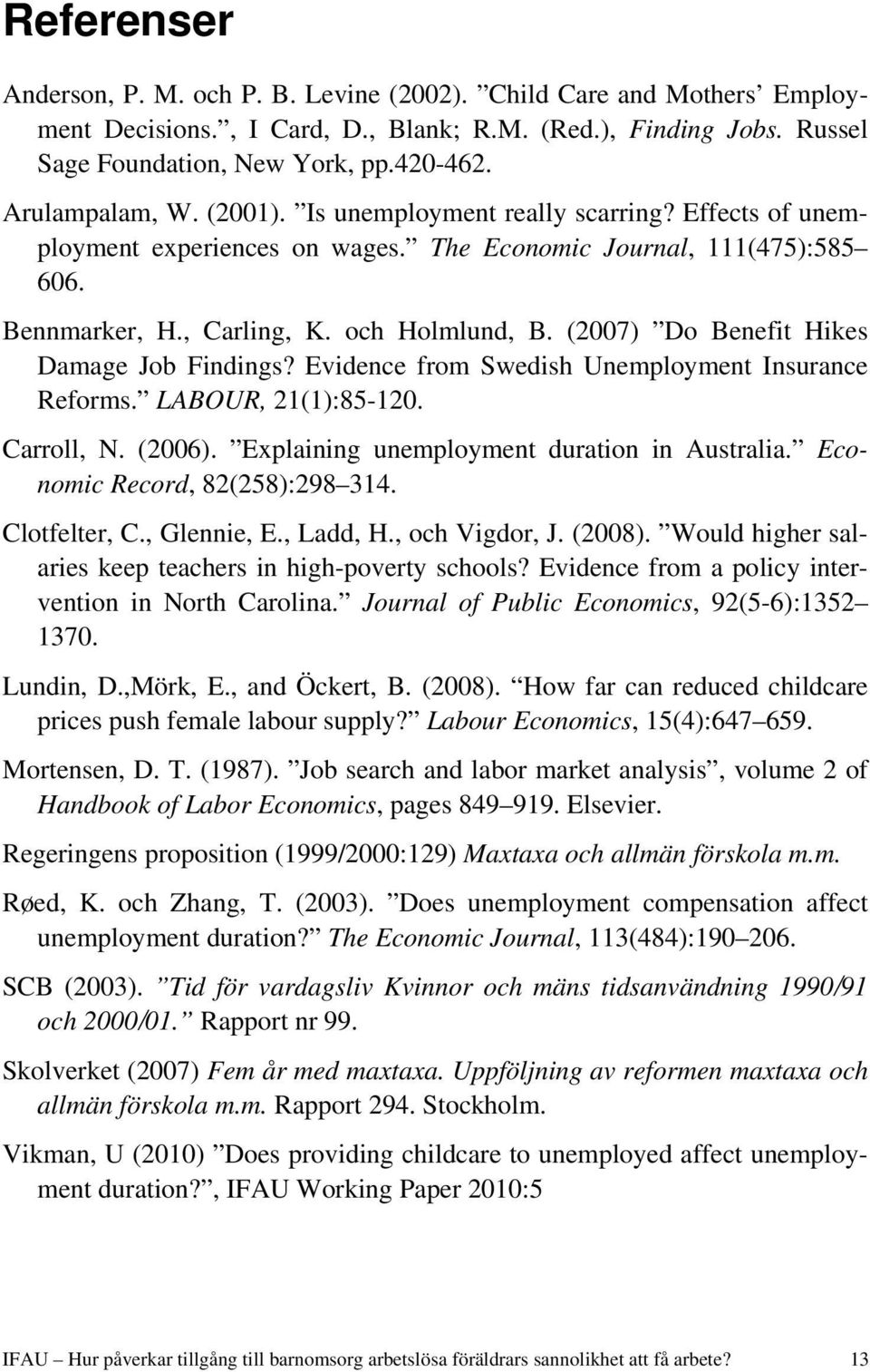 (2007) Do Benefit Hikes Damage Job Findings? Evidence from Swedish Unemployment Insurance Reforms. LABOUR, 21(1):85-120. Carroll, N. (2006). Explaining unemployment duration in Australia.