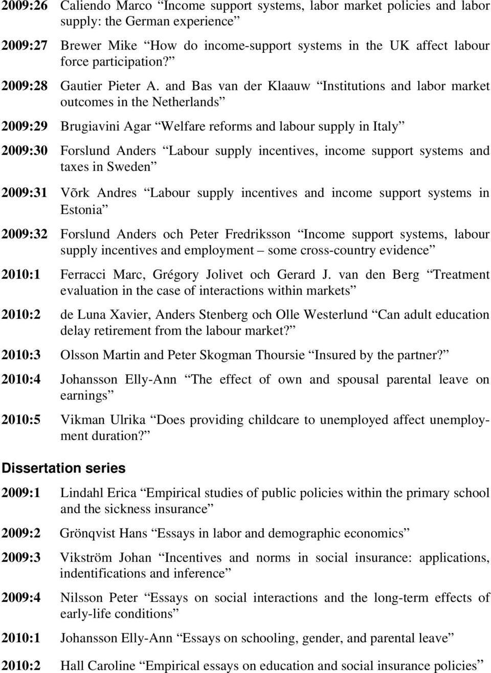 and Bas van der Klaauw Institutions and labor market outcomes in the Netherlands 2009:29 Brugiavini Agar Welfare reforms and labour supply in Italy 2009:30 Forslund Anders Labour supply incentives,