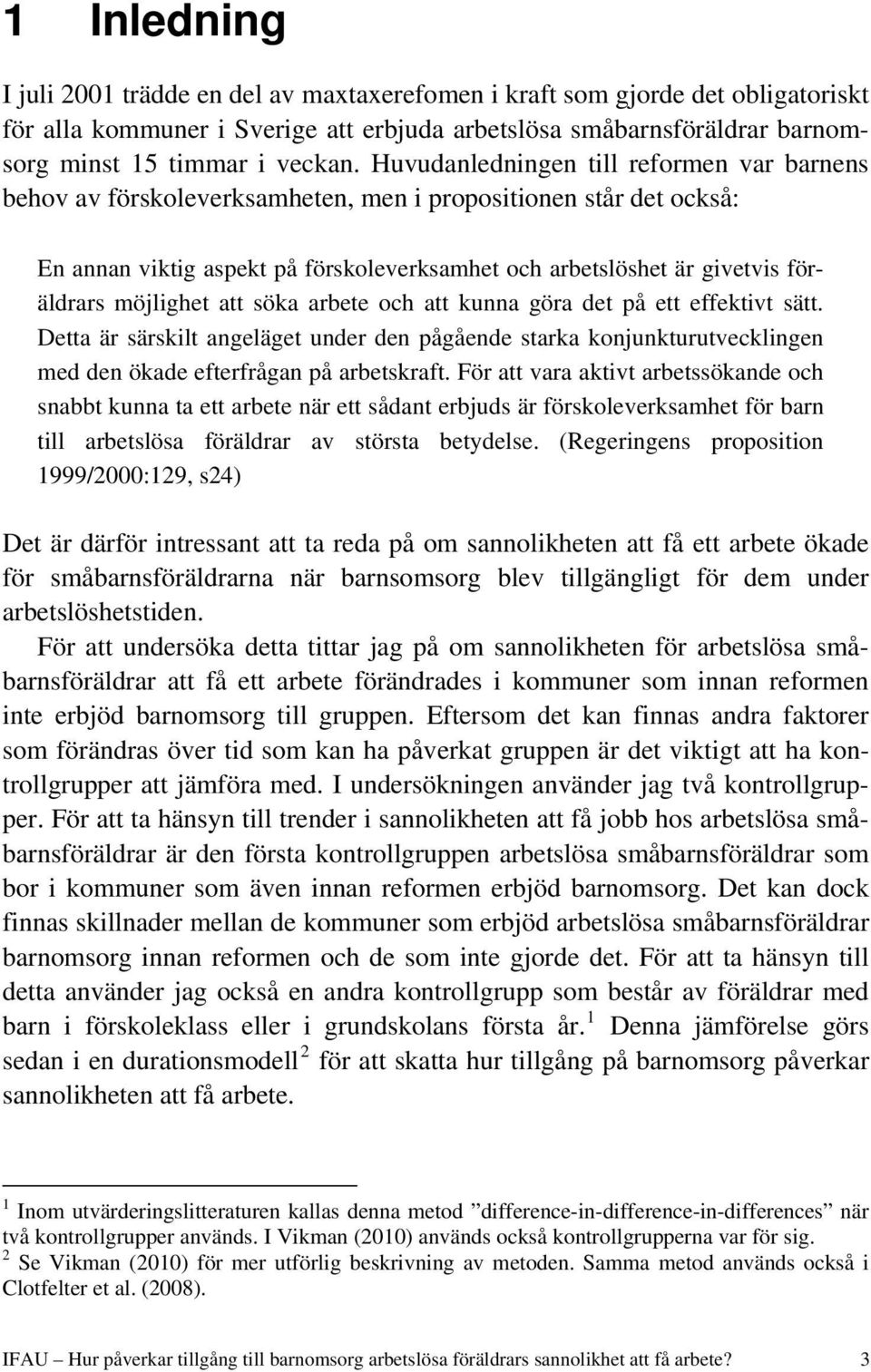 möjlighet att söka arbete och att kunna göra det på ett effektivt sätt. Detta är särskilt angeläget under den pågående starka konjunkturutvecklingen med den ökade efterfrågan på arbetskraft.