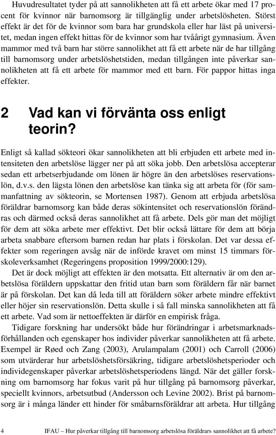 Även mammor med två barn har större sannolikhet att få ett arbete när de har tillgång till barnomsorg under arbetslöshetstiden, medan tillgången inte påverkar sannolikheten att få ett arbete för