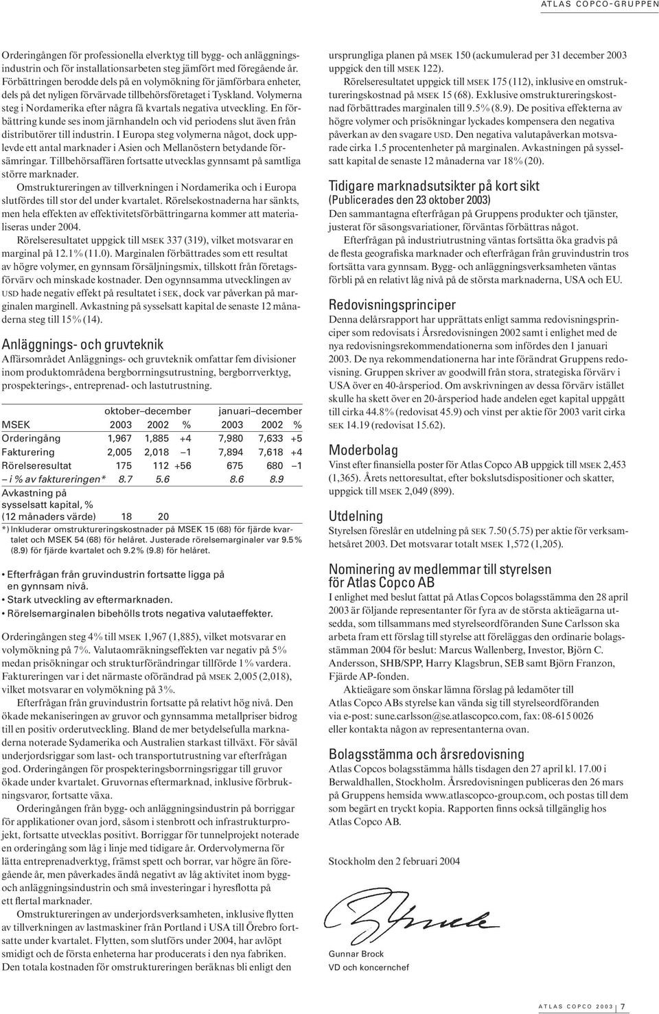 Volymerna steg i Nordamerika efter några få kvartals negativa utveckling. En förbättring kunde ses inom järnhandeln och vid periodens slut även från distributörer till industrin.