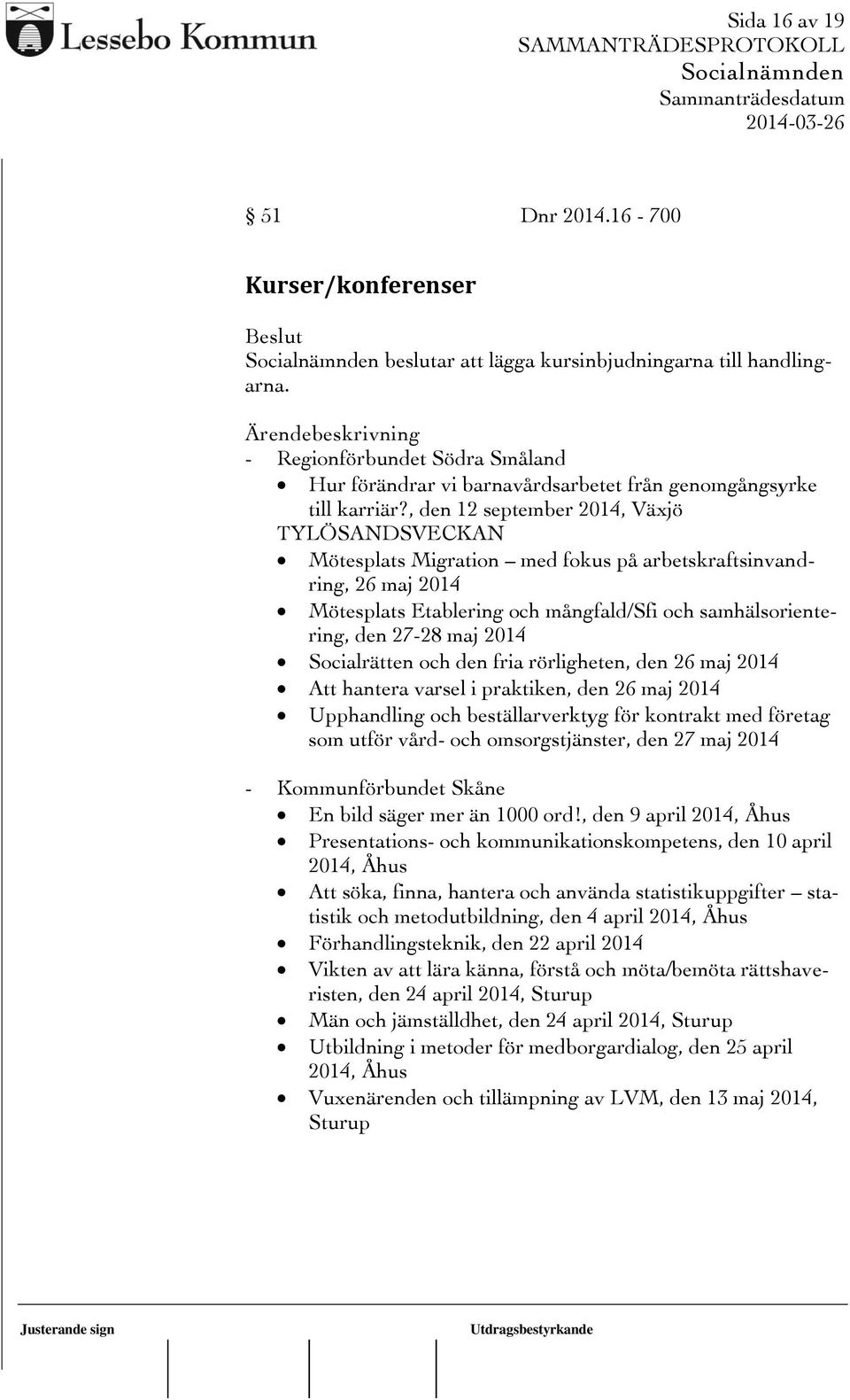 , den 12 september 2014, Växjö TYLÖSANDSVECKAN Mötesplats Migration med fokus på arbetskraftsinvandring, 26 maj 2014 Mötesplats Etablering och mångfald/sfi och samhälsorientering, den 27-28 maj 2014