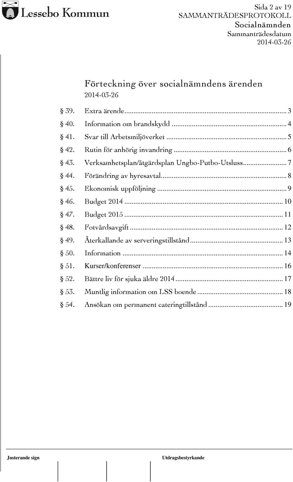 .. 9 46. Budget 2014... 10 47. Budget 2015... 11 48. Fotvårdsavgift... 12 49. Återkallande av serveringstillstånd... 13 50. Information... 14 51.