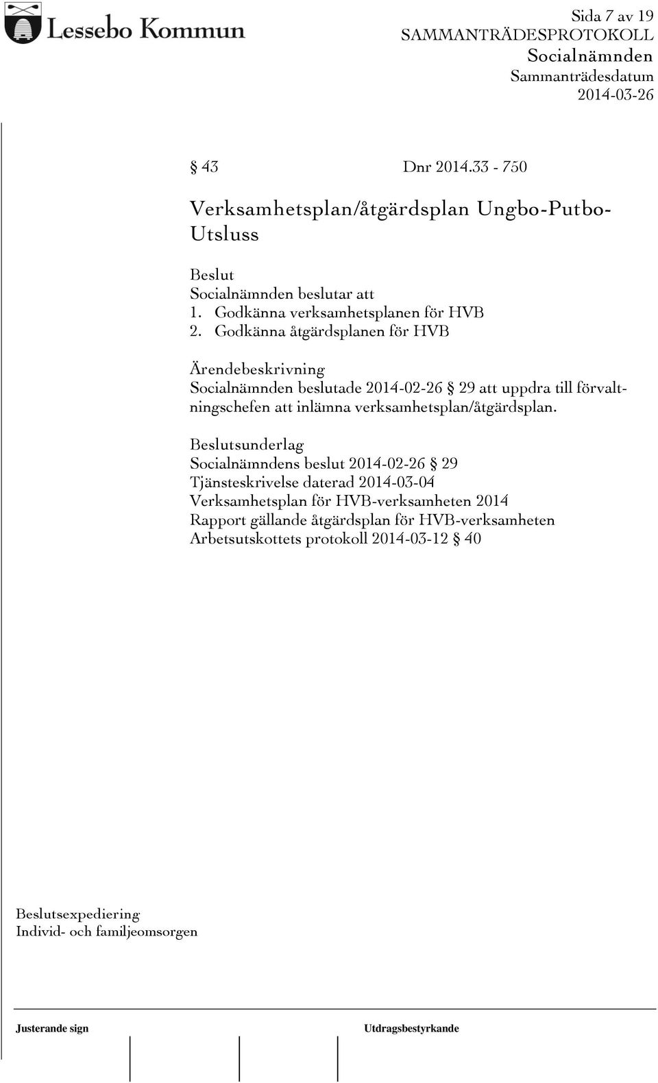 Godkänna åtgärdsplanen för HVB beslutade 2014-02-26 29 att uppdra till förvaltningschefen att inlämna