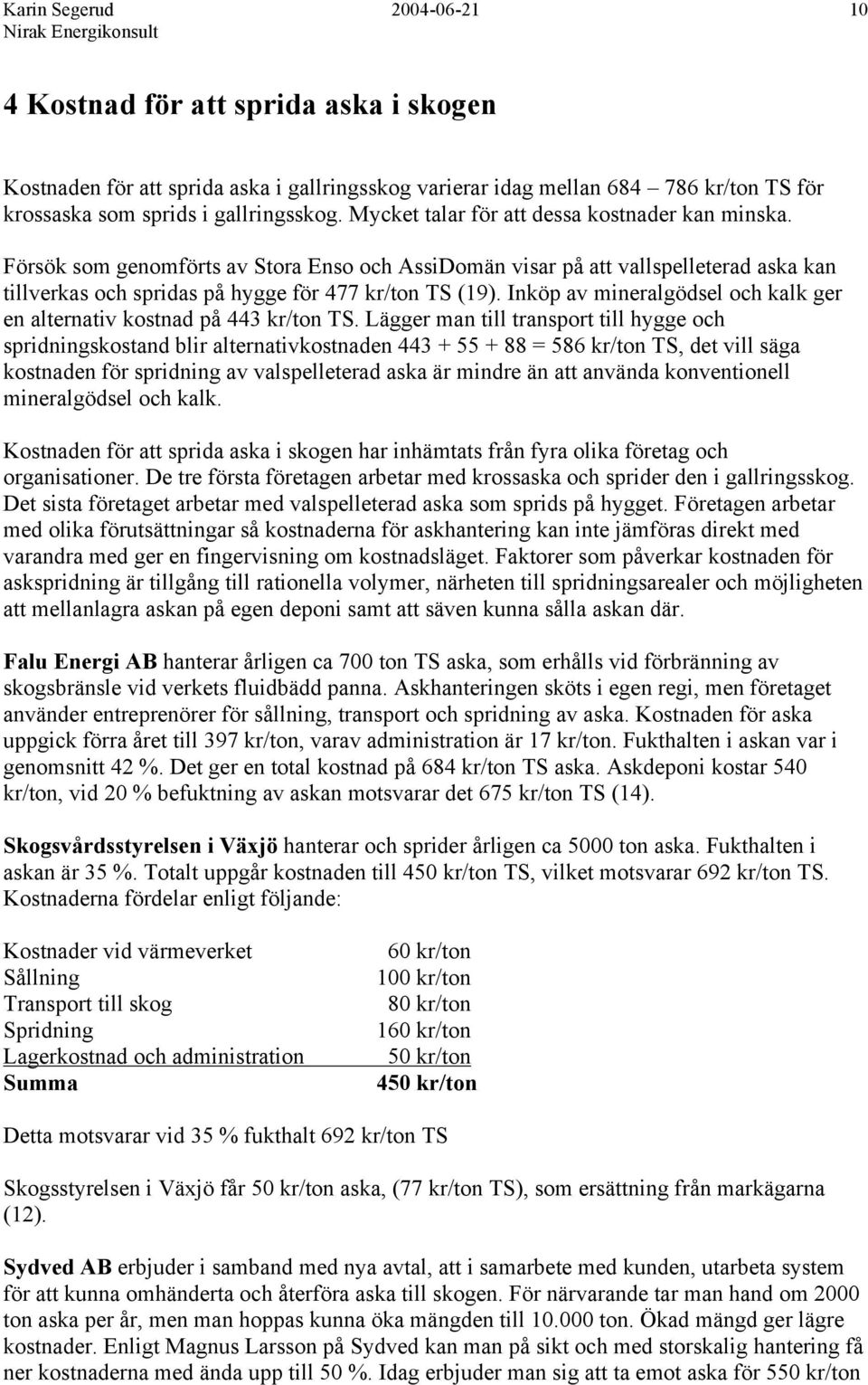 Inköp av mineralgödsel och kalk ger en alternativ kostnad på 443 kr/ton TS.