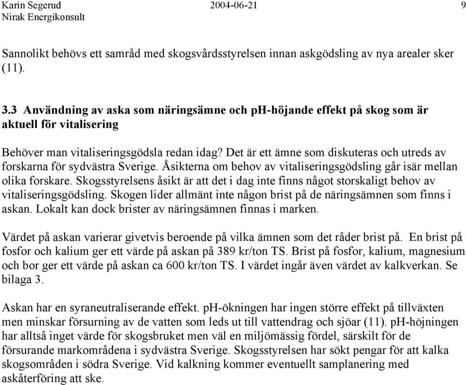 Det är ett ämne som diskuteras och utreds av forskarna för sydvästra Sverige. Åsikterna om behov av vitaliseringsgödsling går isär mellan olika forskare.