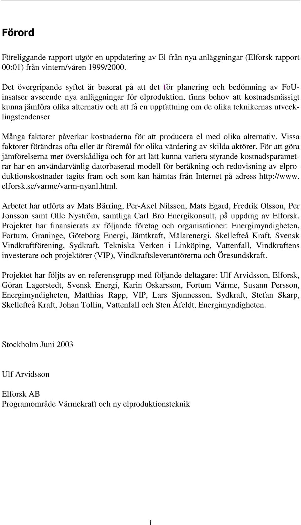 att få en uppfattning om de olika teknikernas utvecklingstendenser Många faktorer påverkar kostnaderna för att producera el med olika alternativ.