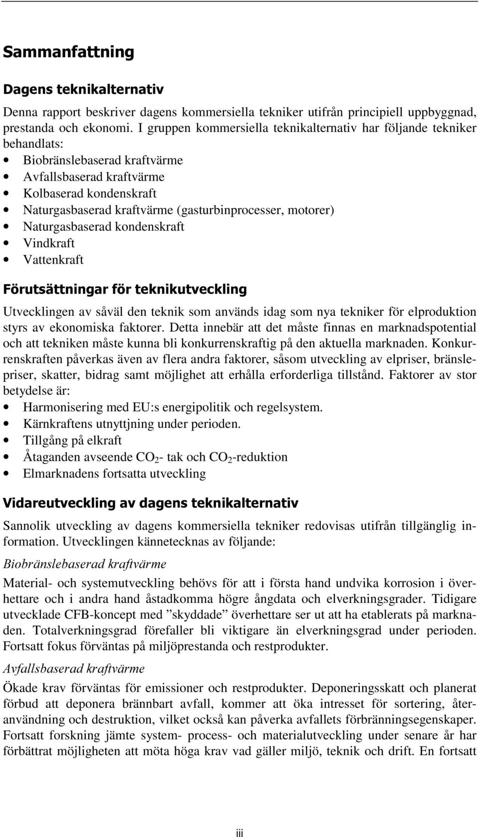 (gasturbinprocesser, motorer) Naturgasbaserad kondenskraft Vindkraft Vattenkraft ) UXWVlWWQLQJDUI UWHNQLNXWYHFNOLQJ Utvecklingen av såväl den teknik som används idag som nya tekniker för elproduktion