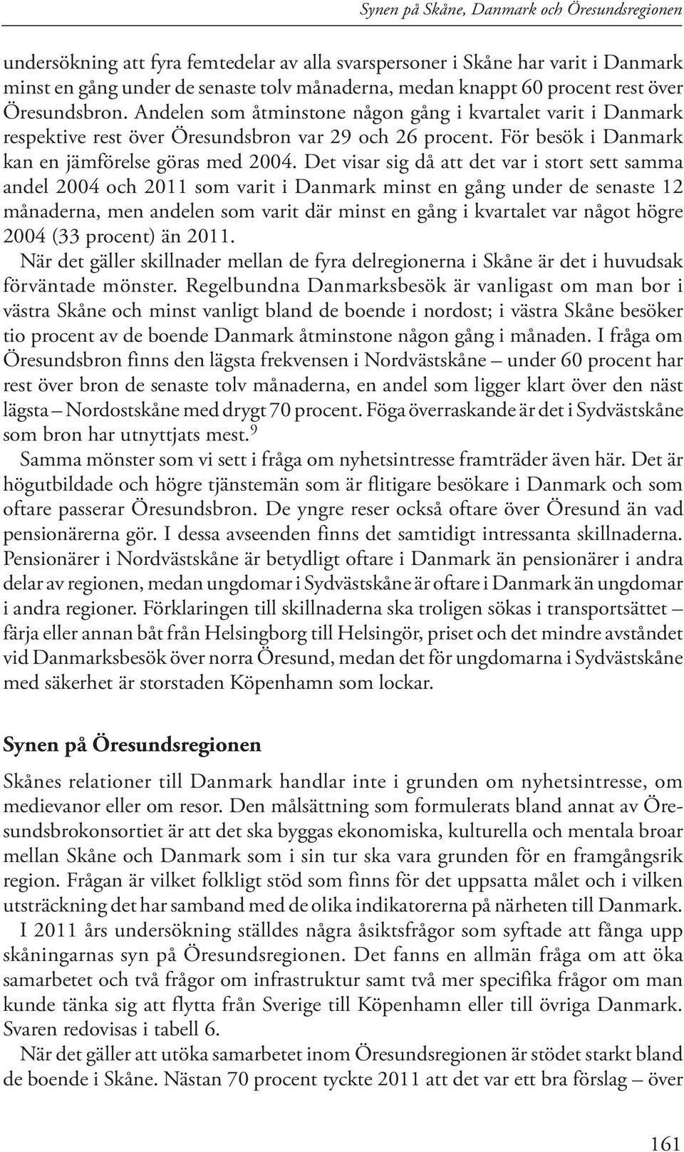 Det visar sig då att det var i stort sett samma andel 2004 och 2011 som varit i Danmark minst en gång under de senaste 12 månaderna, men andelen som varit där minst en gång i kvartalet var något