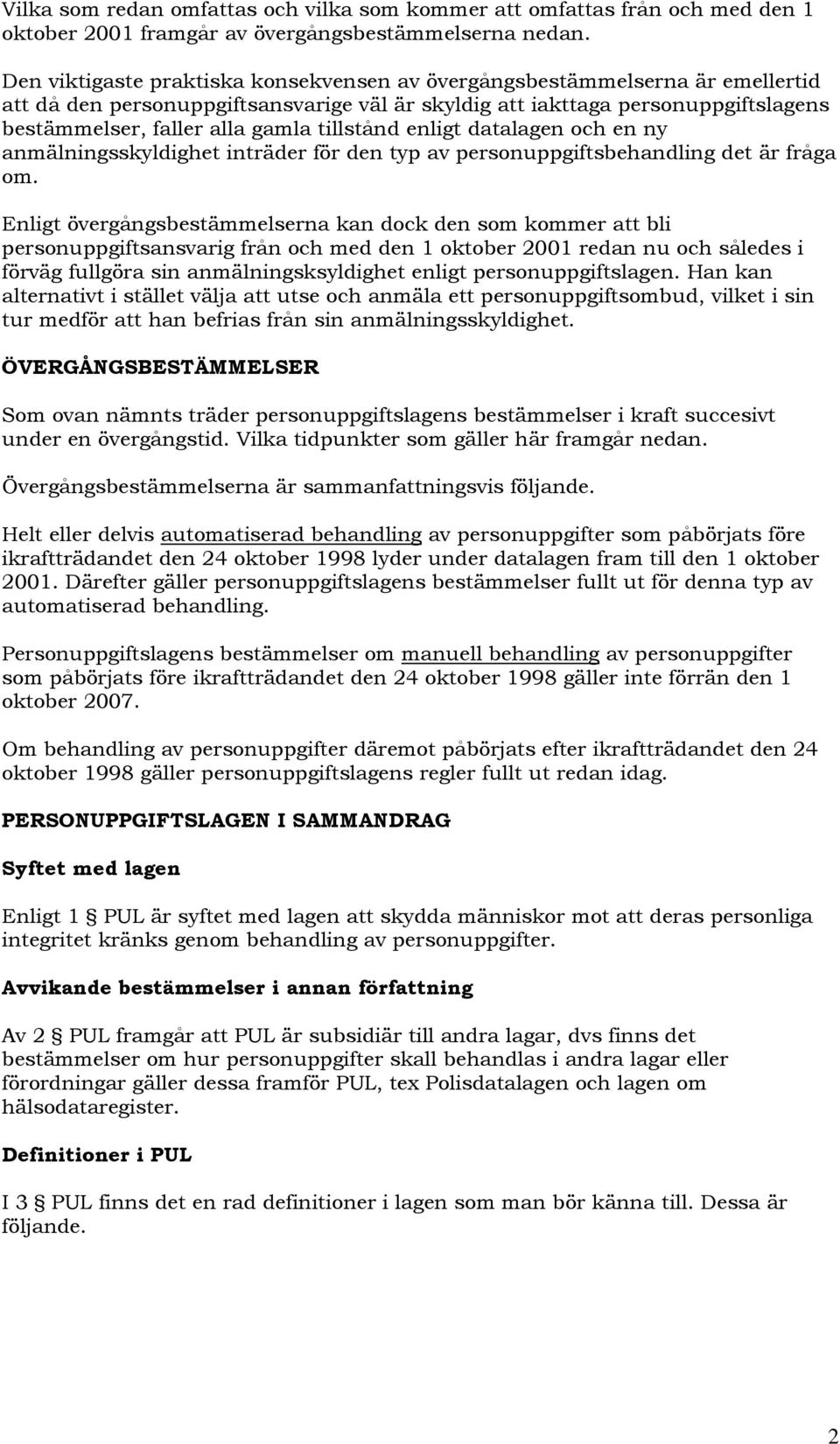 tillstånd enligt datalagen och en ny anmälningsskyldighet inträder för den typ av personuppgiftsbehandling det är fråga om.