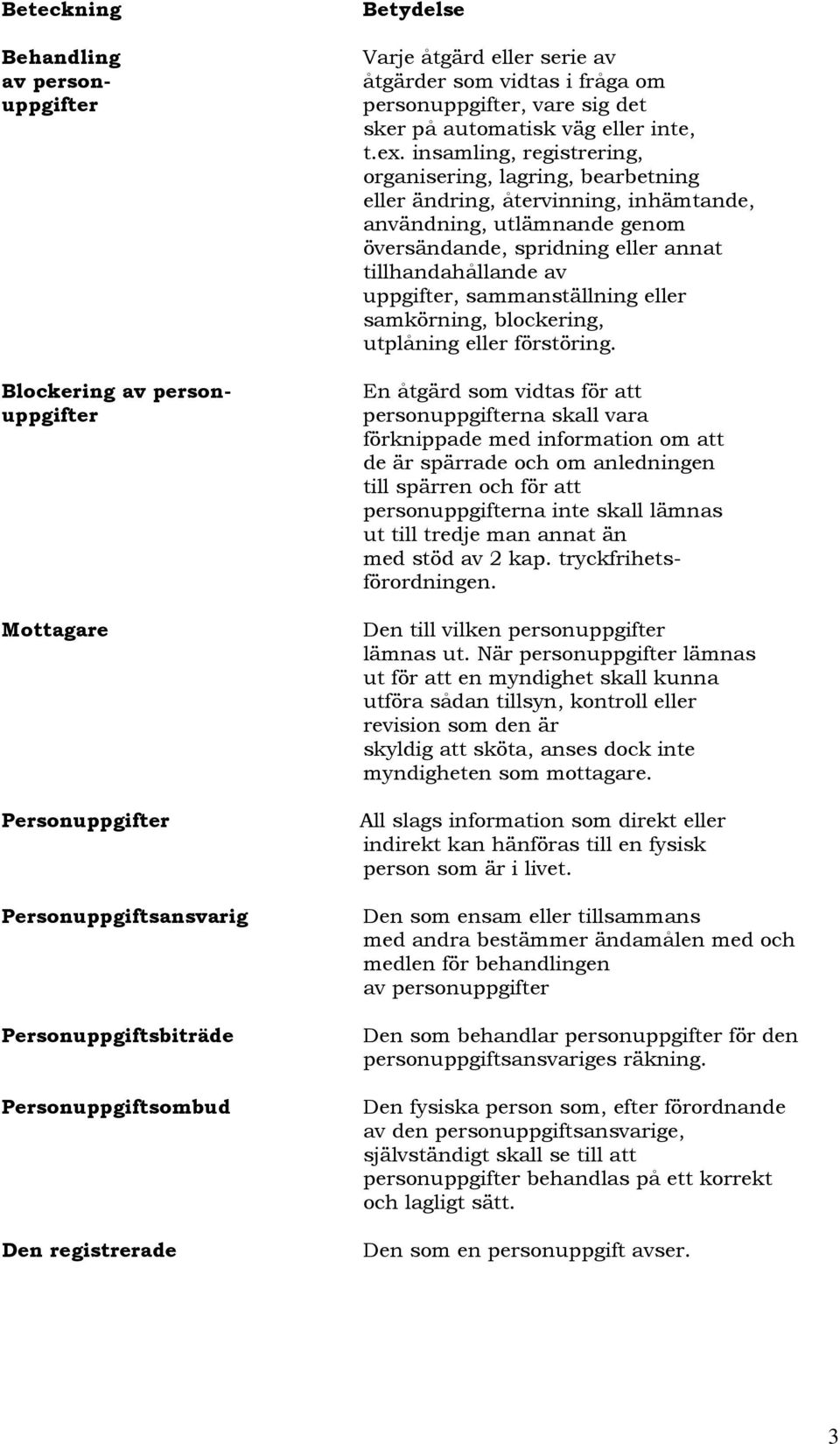 insamling, registrering, organisering, lagring, bearbetning eller ändring, återvinning, inhämtande, användning, utlämnande genom översändande, spridning eller annat tillhandahållande av uppgifter,