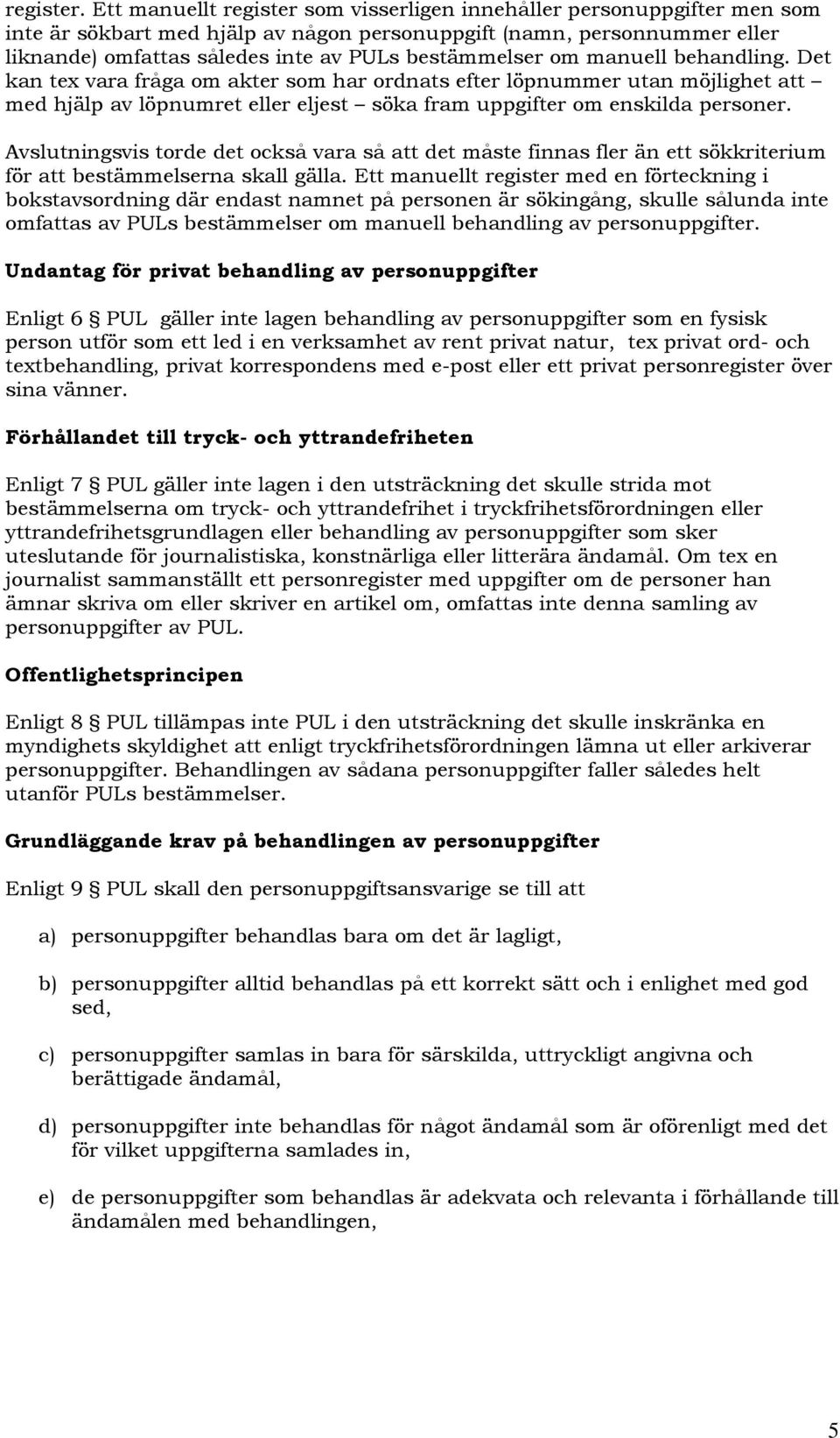 bestämmelser om manuell behandling. Det kan tex vara fråga om akter som har ordnats efter löpnummer utan möjlighet att med hjälp av löpnumret eller eljest söka fram uppgifter om enskilda personer.