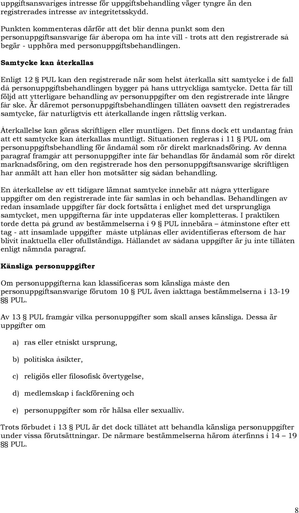 Samtycke kan återkallas Enligt 12 PUL kan den registrerade när som helst återkalla sitt samtycke i de fall då personuppgiftsbehandlingen bygger på hans uttryckliga samtycke.