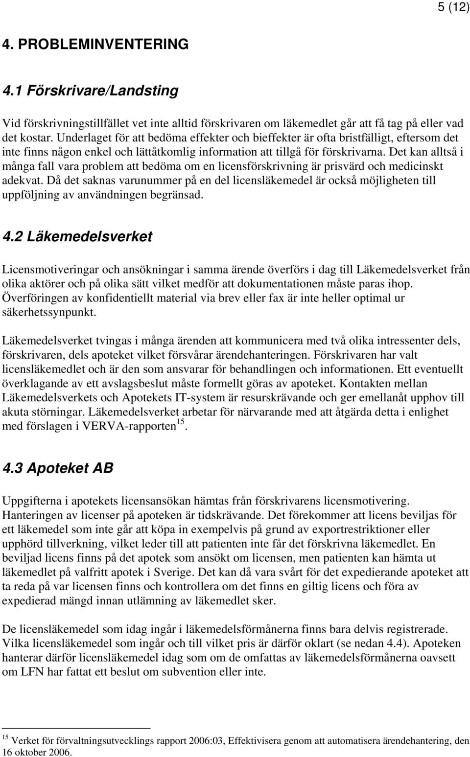 Det kan alltså i många fall vara problem att bedöma om en licensförskrivning är prisvärd och medicinskt adekvat.