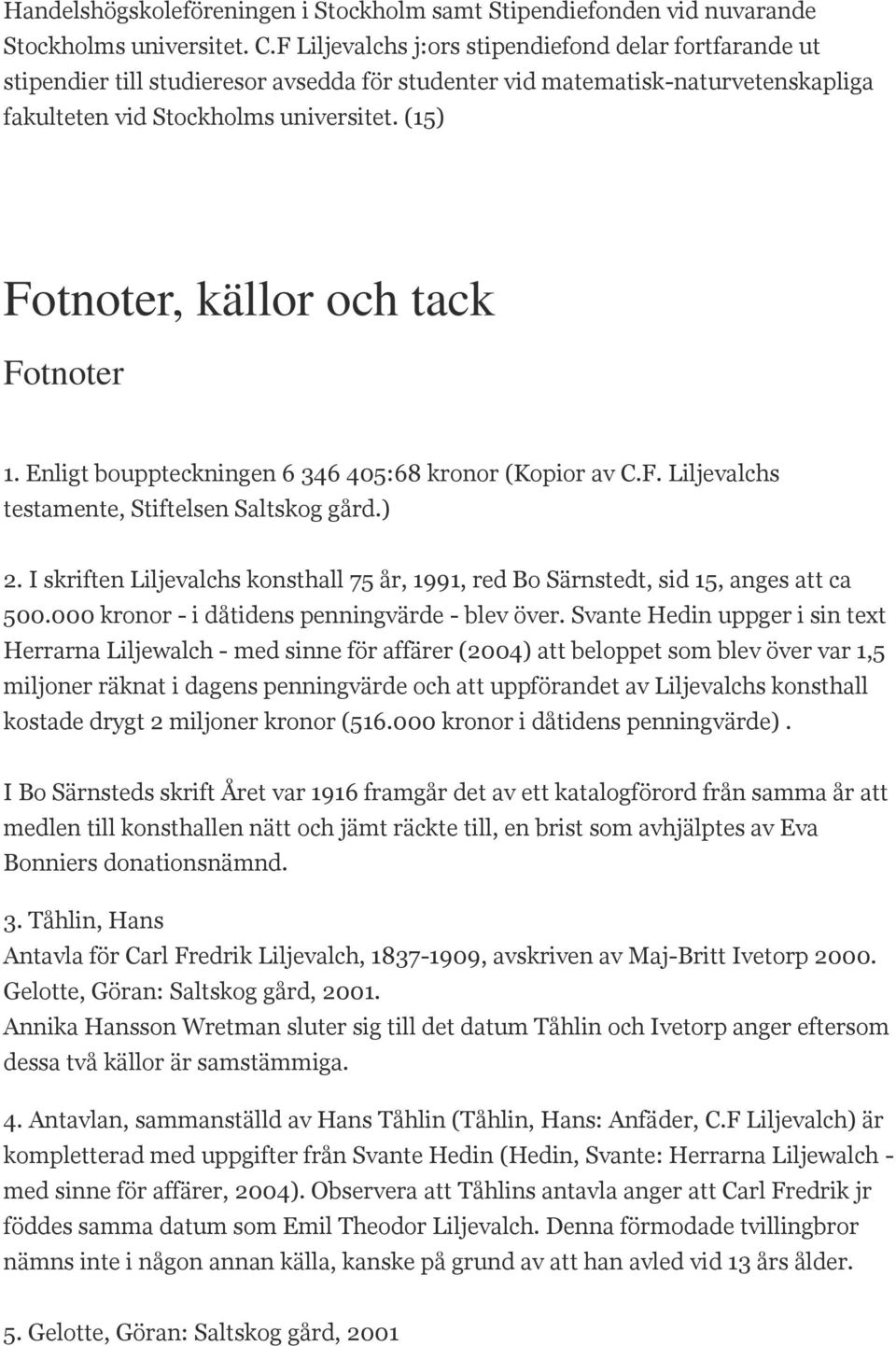 (15) Fotnoter, källor och tack Fotnoter 1. Enligt bouppteckningen 6 346 405:68 kronor (Kopior av C.F. Liljevalchs testamente, Stiftelsen Saltskog gård.) 2.