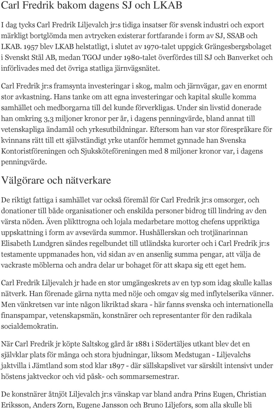 1957 blev LKAB helstatligt, i slutet av 1970-talet uppgick Grängesbergsbolaget i Svenskt Stål AB, medan TGOJ under 1980-talet överfördes till SJ och Banverket och införlivades med det övriga statliga