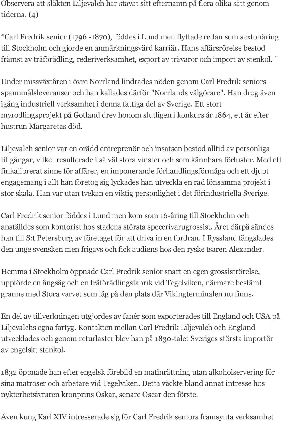 Hans affärsrörelse bestod främst av träförädling, rederiverksamhet, export av trävaror och import av stenkol.