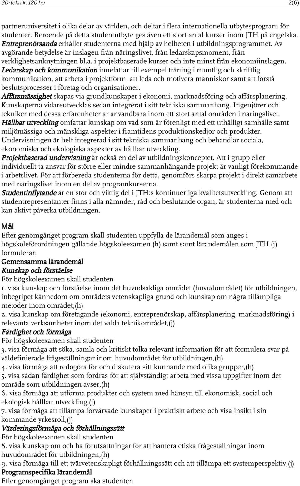 Av avgörande betydelse är inslagen från näringslivet, från ledarskapsmoment, från verklighetsanknytningen bl.a. i projektbaserade kurser och inte minst från ekonomiinslagen.