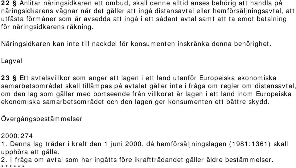 Lagval 23 Ett avtalsvillkor som anger att lagen i ett land utanför Europeiska ekonomiska samarbetsområdet skall tillämpas på avtalet gäller inte i fråga om regler om distansavtal, om den lag som