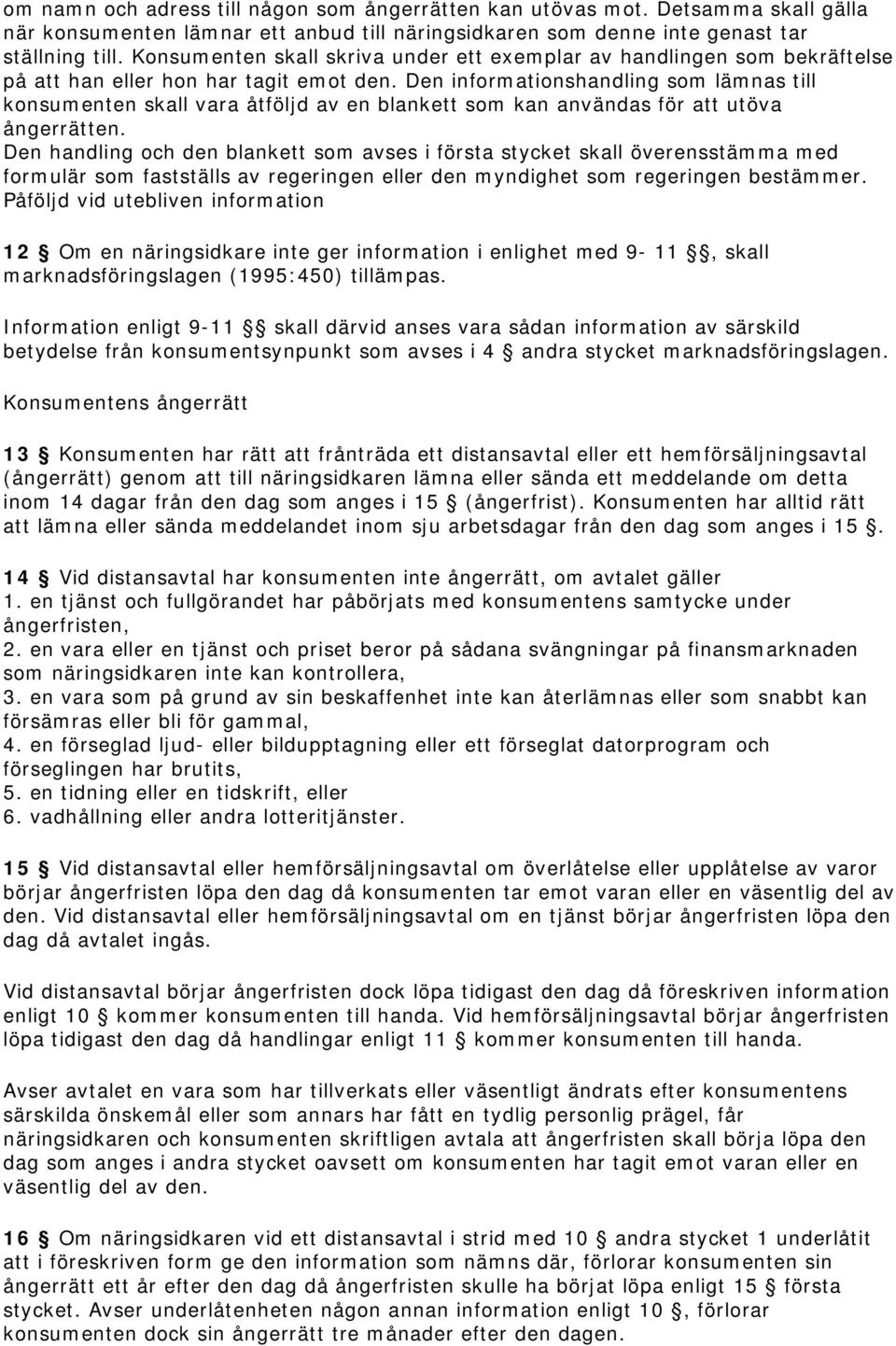 Den informationshandling som lämnas till konsumenten skall vara åtföljd av en blankett som kan användas för att utöva ångerrätten.