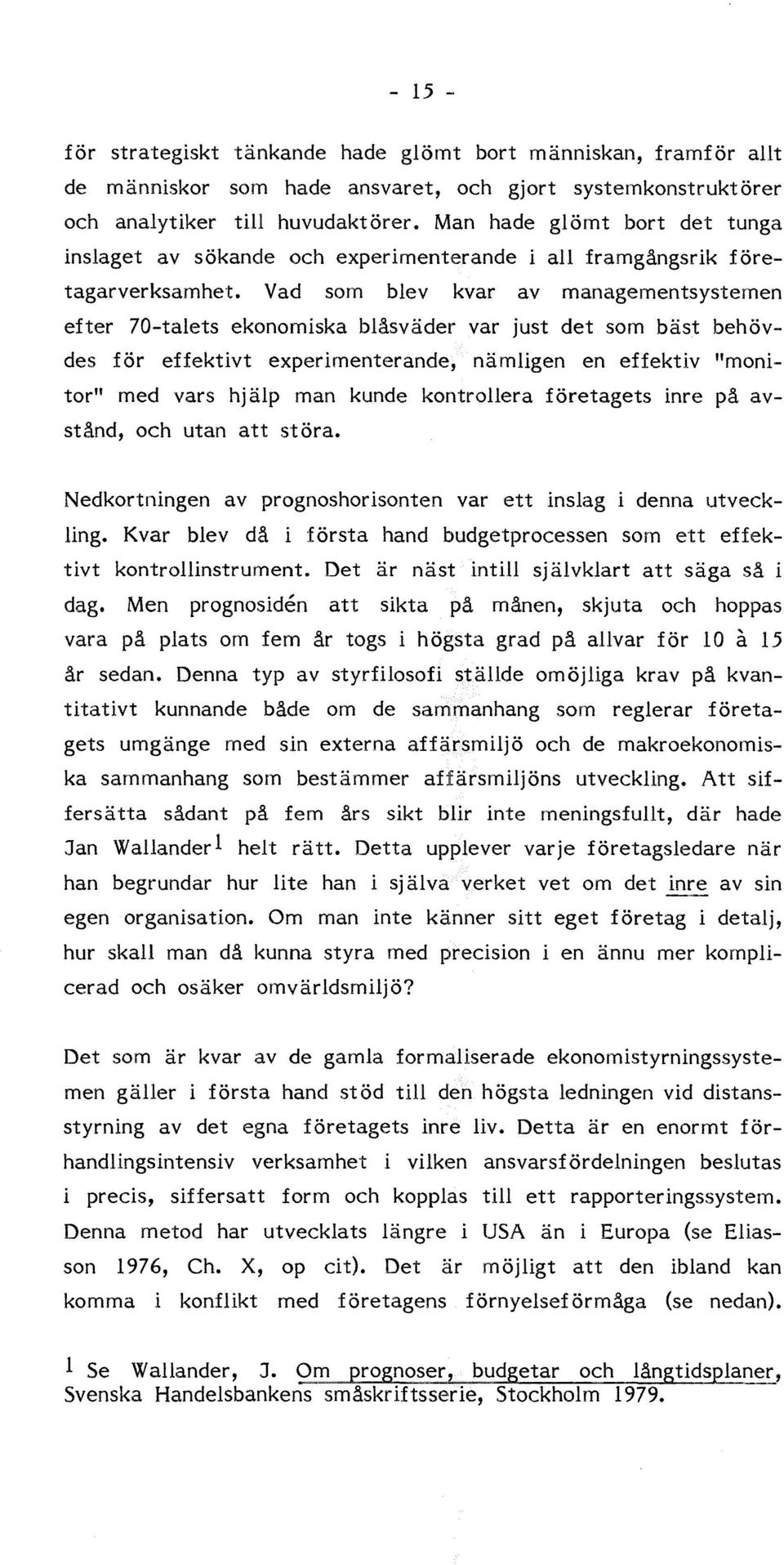 Vad som blev kvar av managementsystemen efter 70-talets ekonomiska blåsväder var just det som bäst behövdes för effektivt experimenterande, nämligen en effektiv "monitor" med vars hjälp man kunde