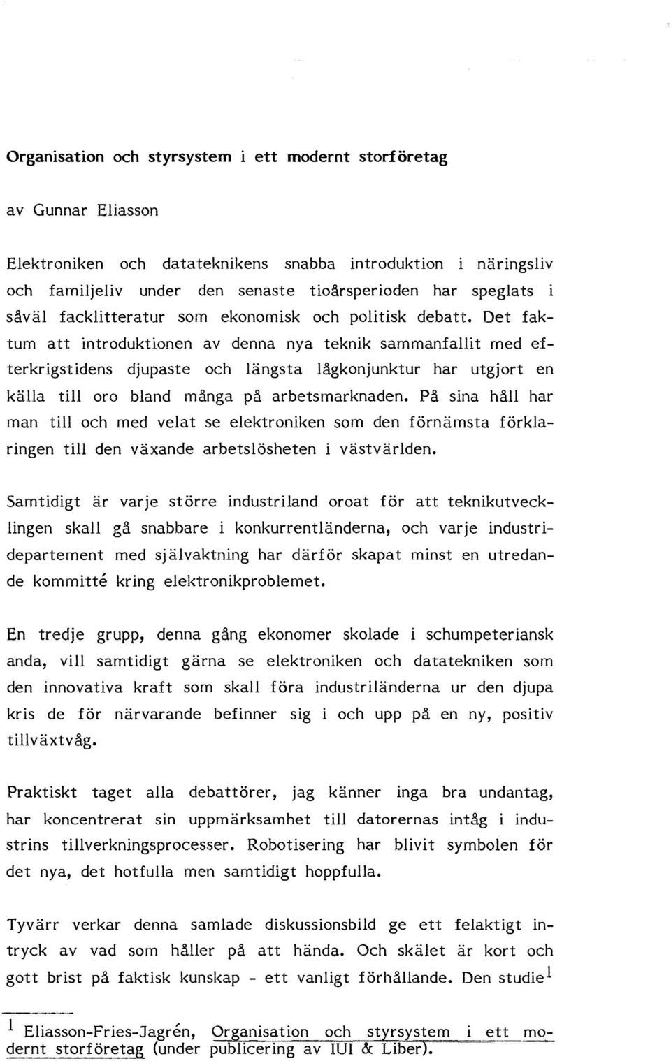 Det faktum att introduktionen av denna nya teknik sammanfallit med efterkrigstidens djupaste och längsta lågkonjunktur har utgjort en källa till oro bland många på arbetsmarknaden.