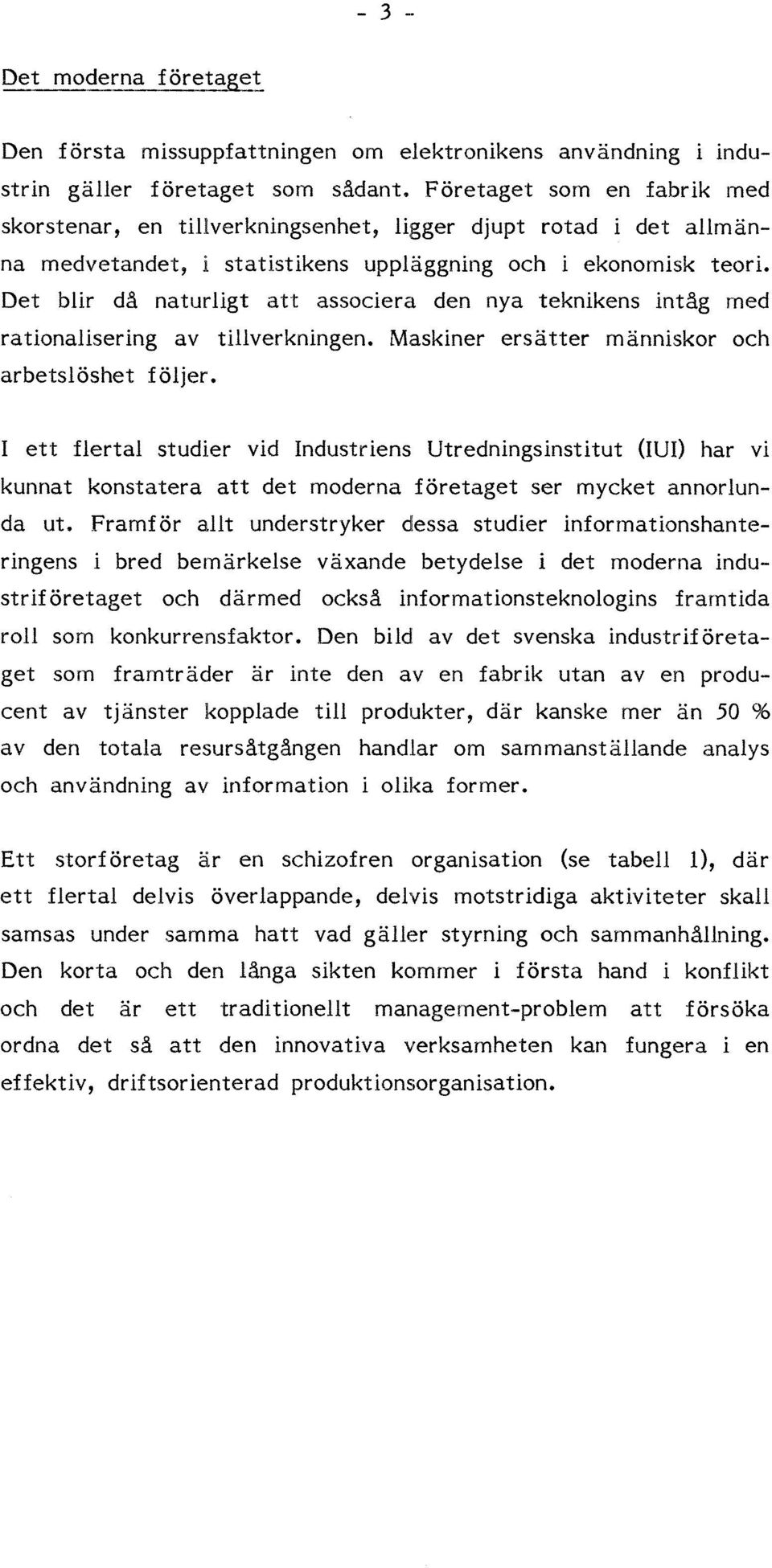 Det blir då naturligt att associera den nya teknikens intåg med rationalisering av tillverkningen. Maskiner ersätter människor och arbetslöshet följer.