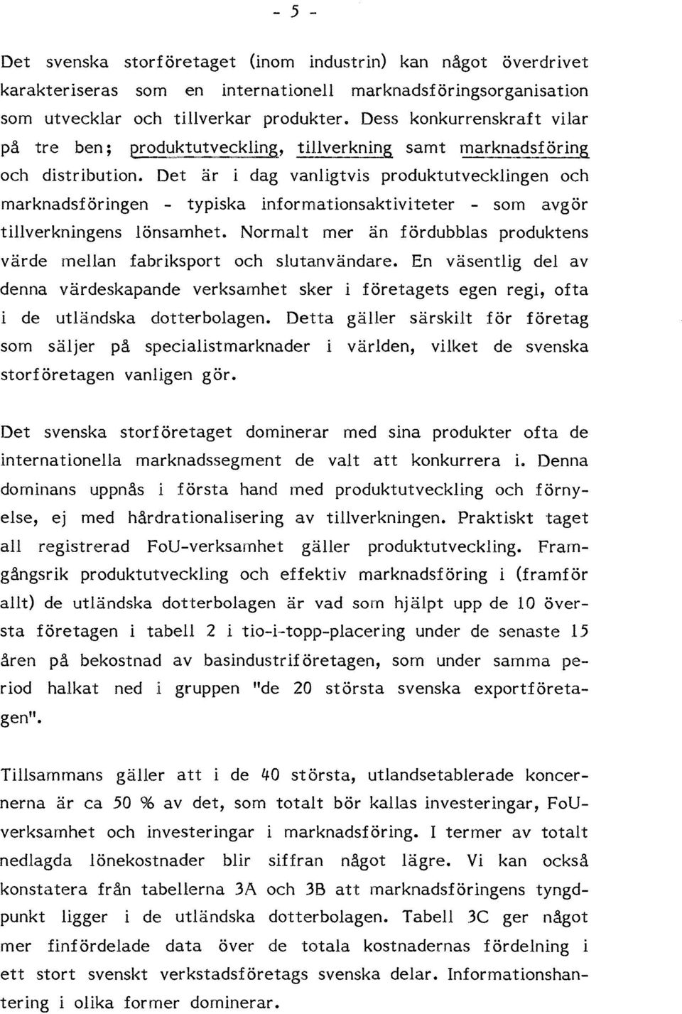 Det är i dag vanligtvis produktutvecklingen och marknadsföringen - typiska informationsaktiviteter - som avgör tillverkningens lönsamhet.