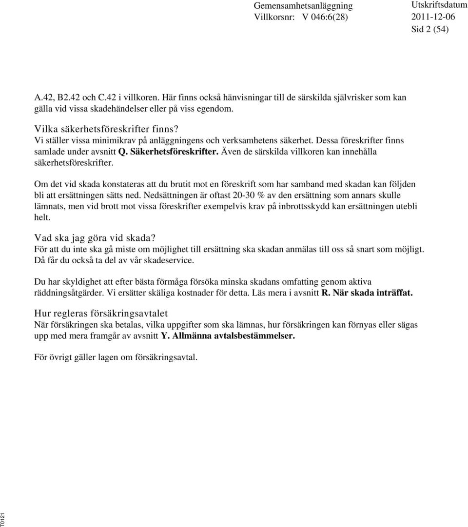 Även de särskilda villkoren kan innehålla säkerhetsföreskrifter. Om det vid skada konstateras att du brutit mot en föreskrift som har samband med skadan kan följden bli att ersättningen sätts ned.