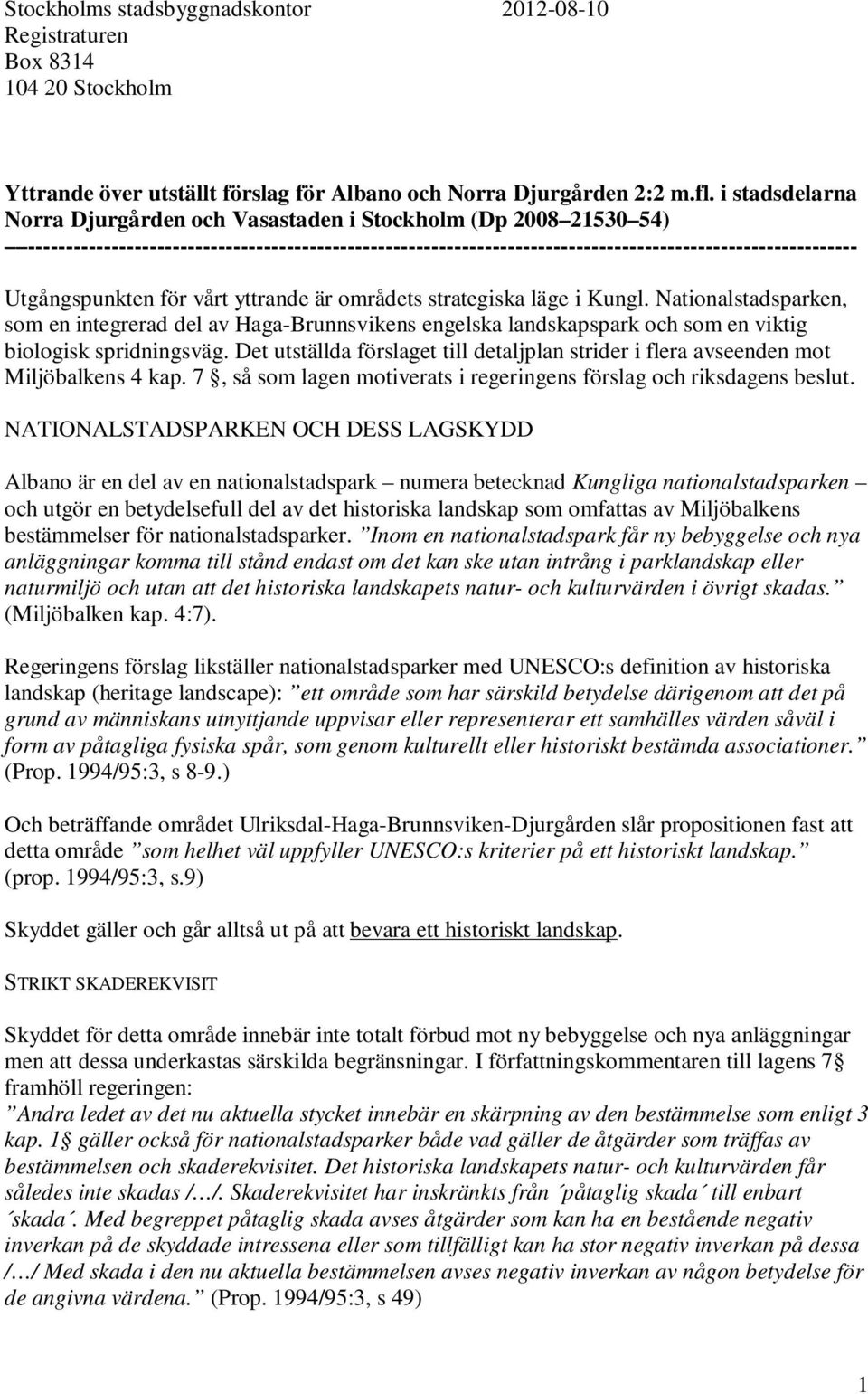 Utgångspunkten för vårt yttrande är områdets strategiska läge i Kungl. Nationalstadsparken, som en integrerad del av Haga-Brunnsvikens engelska landskapspark och som en viktig biologisk spridningsväg.