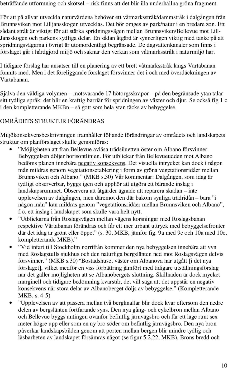 Ett sådant stråk är viktigt för att stärka spridningsvägen mellan Brunnsviken/Bellevue mot Lill- Jansskogen och parkens sydliga delar.