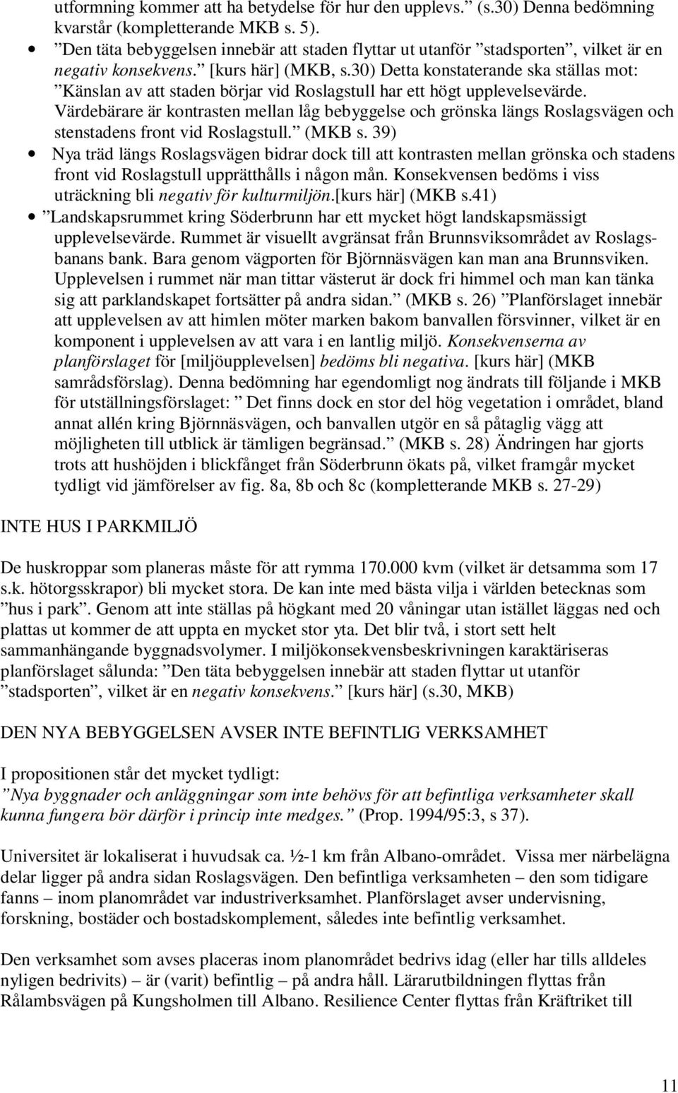 30) Detta konstaterande ska ställas mot: Känslan av att staden börjar vid Roslagstull har ett högt upplevelsevärde.