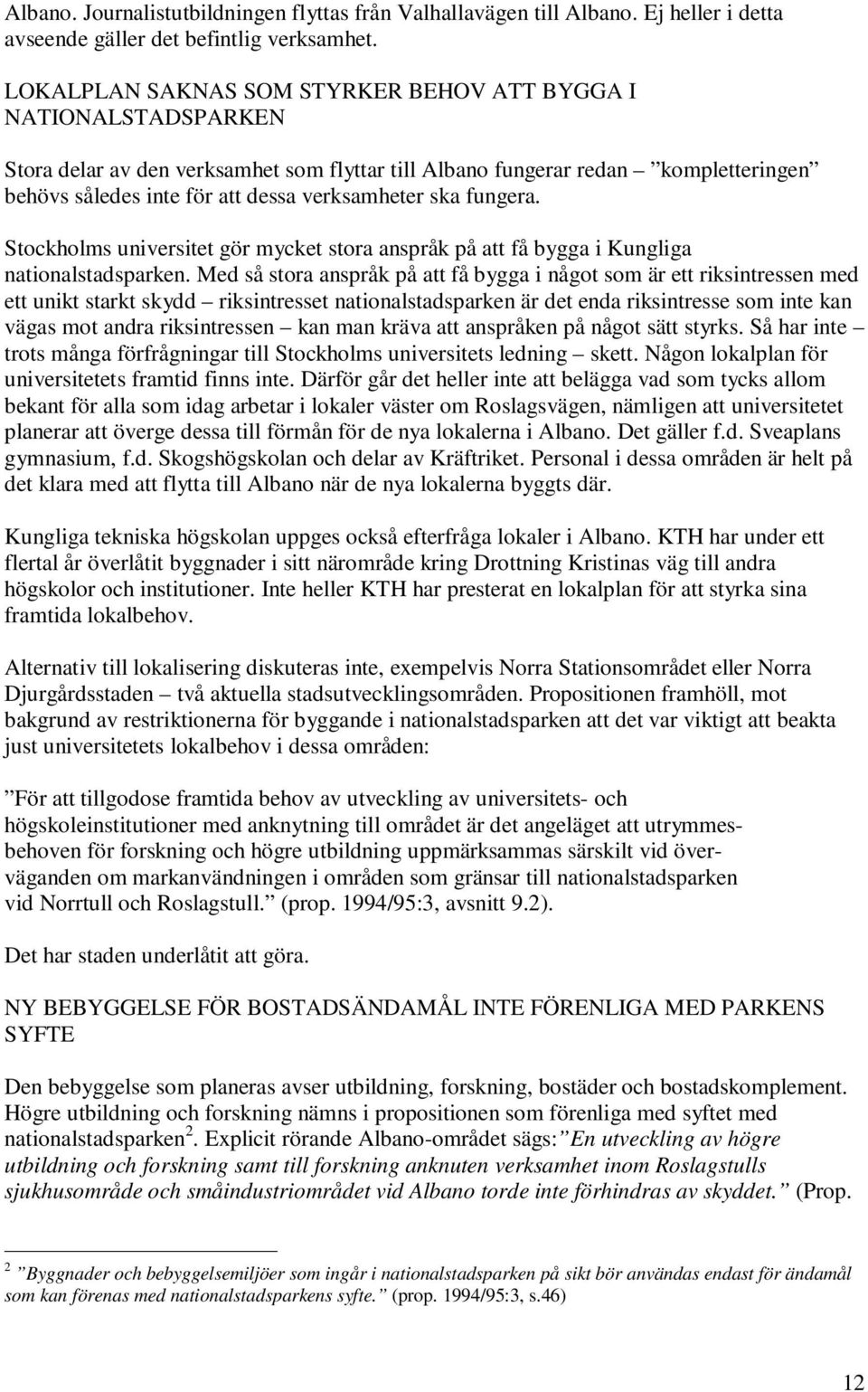ska fungera. Stockholms universitet gör mycket stora anspråk på att få bygga i Kungliga nationalstadsparken.