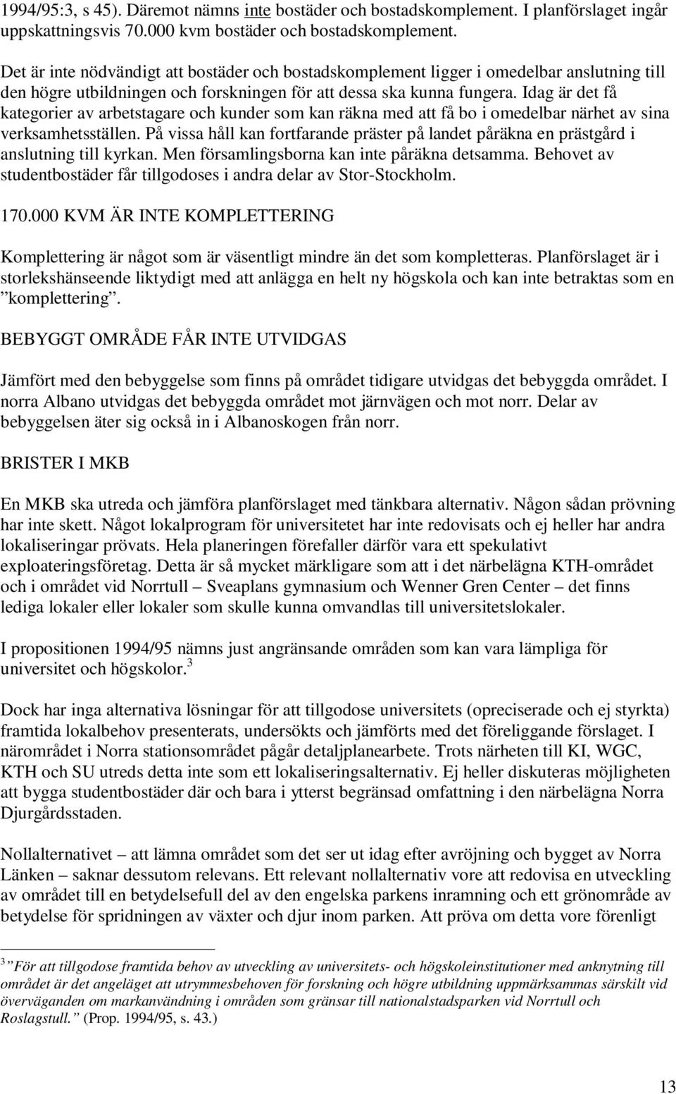 Idag är det få kategorier av arbetstagare och kunder som kan räkna med att få bo i omedelbar närhet av sina verksamhetsställen.