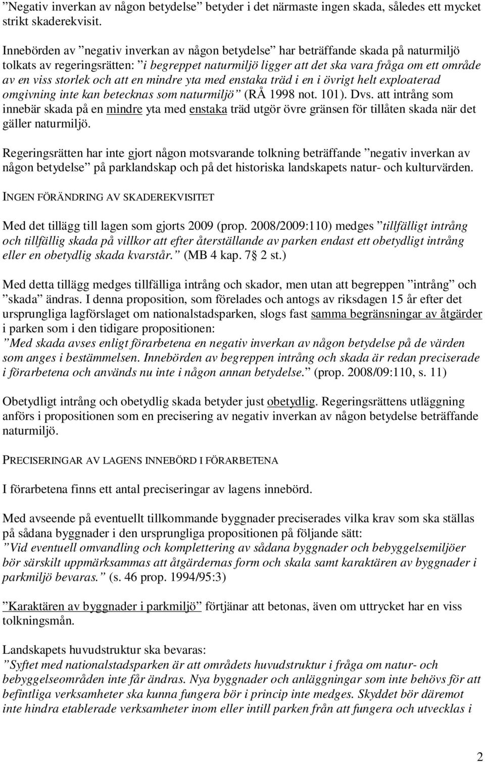 och att en mindre yta med enstaka träd i en i övrigt helt exploaterad omgivning inte kan betecknas som naturmiljö (RÅ 1998 not. 101). Dvs.
