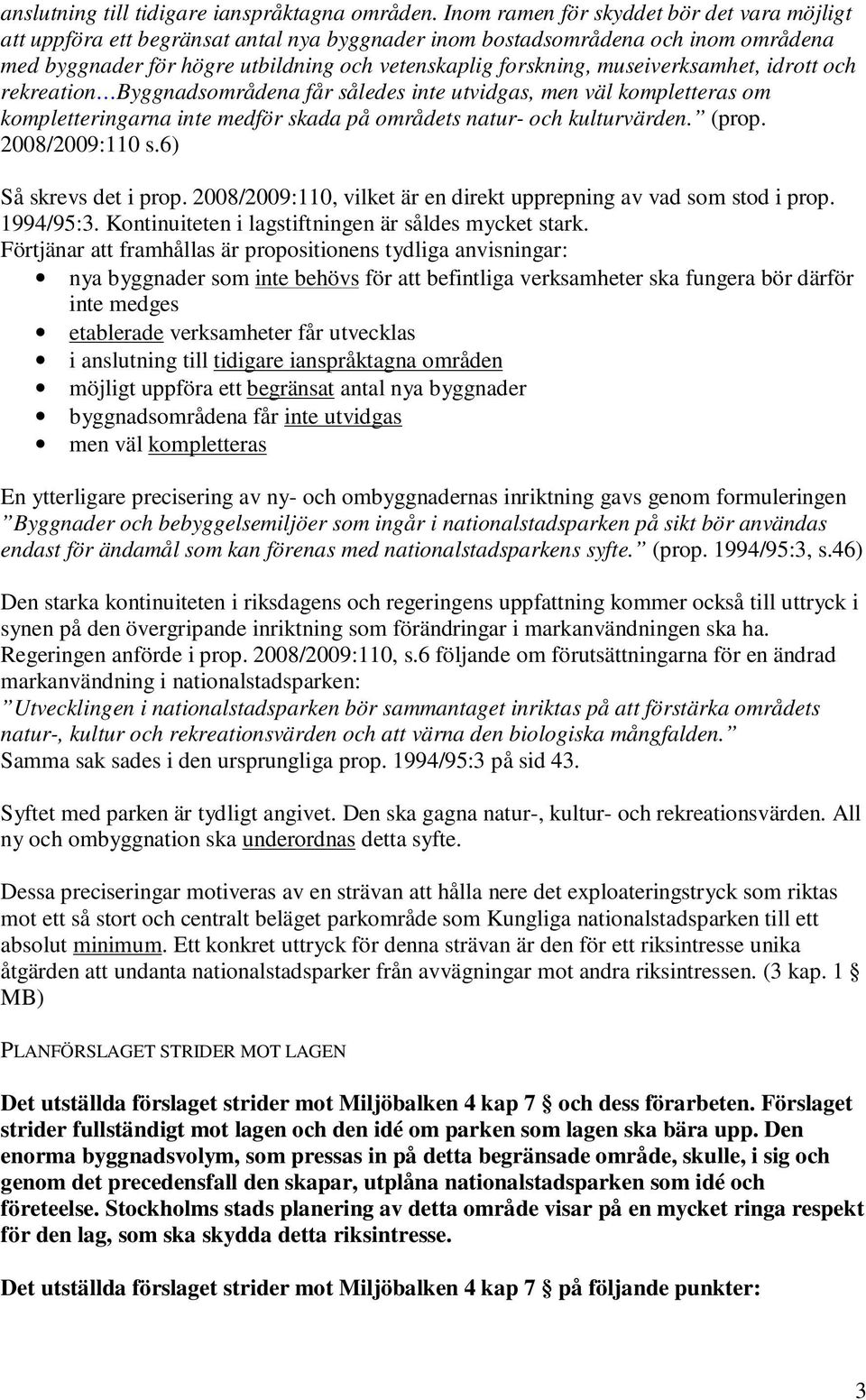 museiverksamhet, idrott och rekreation Byggnadsområdena får således inte utvidgas, men väl kompletteras om kompletteringarna inte medför skada på områdets natur- och kulturvärden. (prop.