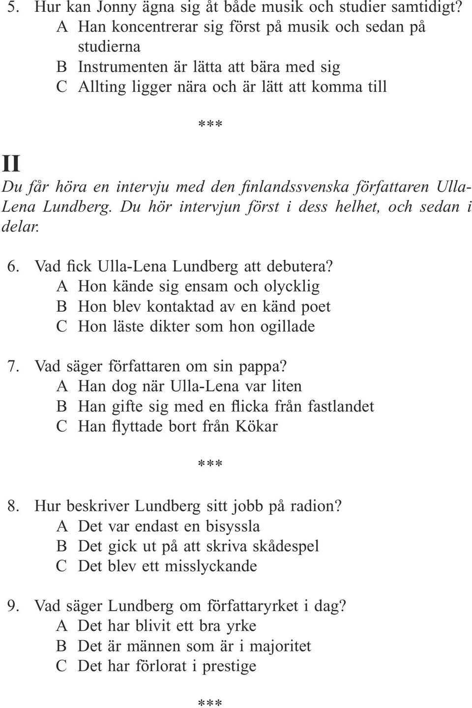 finlandssvenska författaren Ulla- Lena Lundberg. Du hör intervjun först i dess helhet, och sedan i delar. 6. Vad fick Ulla-Lena Lundberg att debutera?