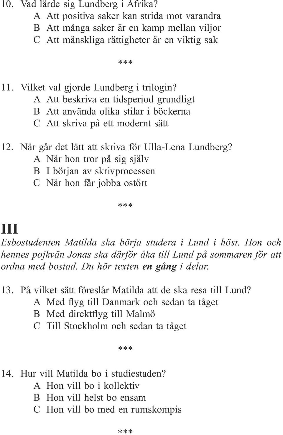När går det lätt att skriva för Ulla-Lena Lundberg? A När hon tror på sig själv B I början av skrivprocessen C När hon får jobba ostört III Esbostudenten Matilda ska börja studera i Lund i höst.