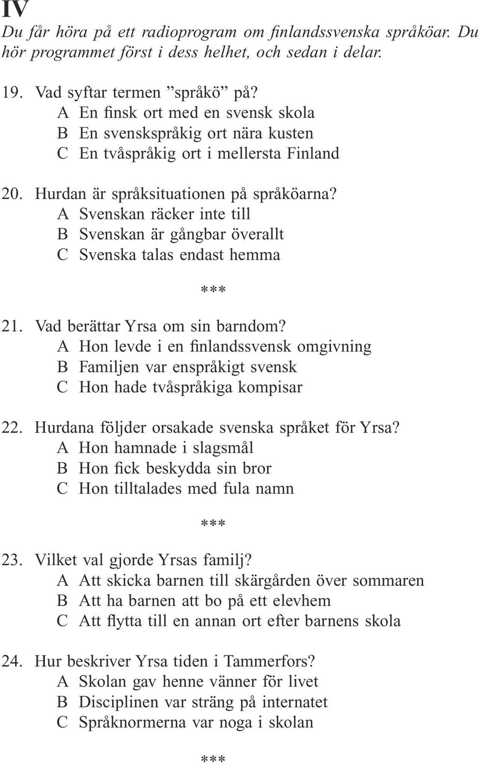 A Svenskan räcker inte till B Svenskan är gångbar överallt C Svenska talas endast hemma 21. Vad berättar Yrsa om sin barndom?