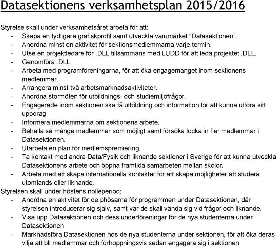 DLL - Arbeta med programföreningarna, för att öka engagemanget inom sektionens medlemmar. - Arrangera minst två arbetsmarknadsaktiviteter. - Anordna stormöten för utbildnings- och studiemiljöfrågor.