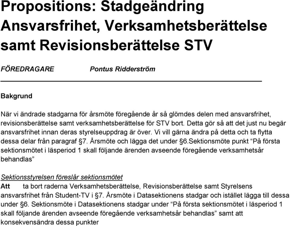 Vi vill gärna ändra på detta och ta flytta dessa delar från paragraf 7. Årsmöte och lägga det under 6.