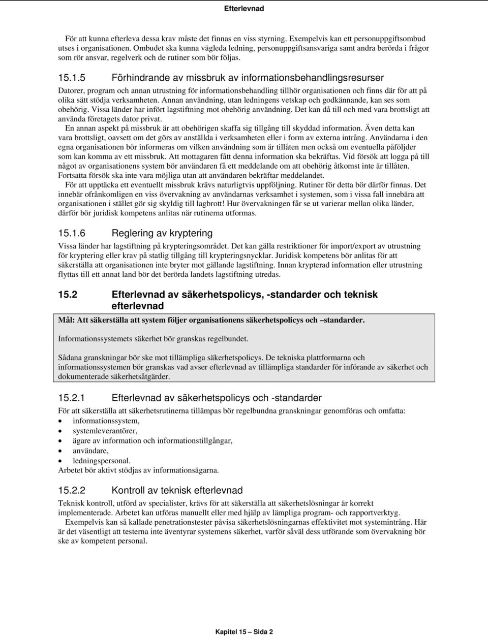 .1.5 Förhindrande av missbruk av informationsbehandlingsresurser Datorer, program och annan utrustning för informationsbehandling tillhör organisationen och finns där för att på olika sätt stödja