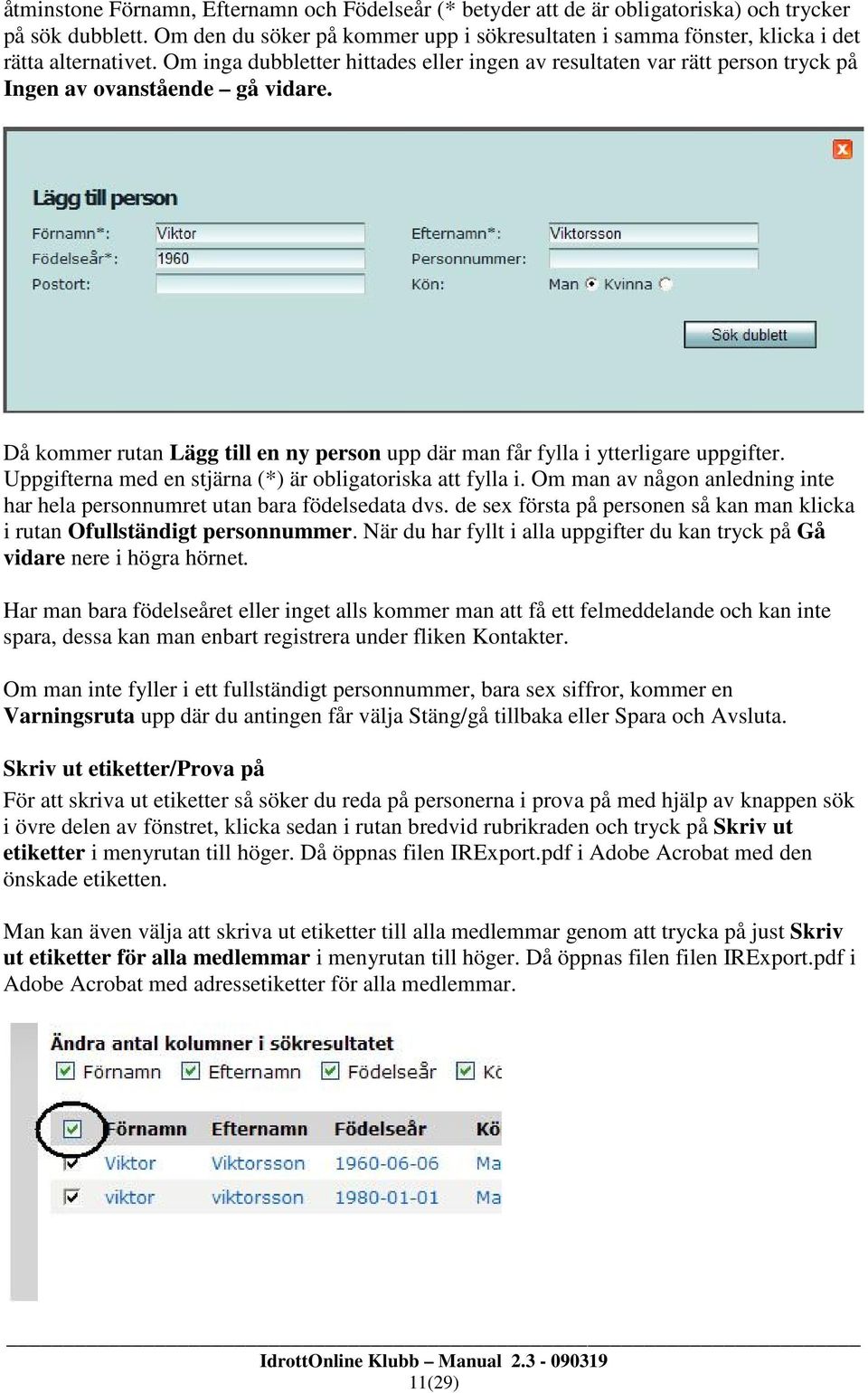 Om inga dubbletter hittades eller ingen av resultaten var rätt person tryck på Ingen av ovanstående gå vidare. Då kommer rutan Lägg till en ny person upp där man får fylla i ytterligare uppgifter.